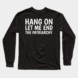 hang on, let me end the patriarchy Long Sleeve T-Shirt